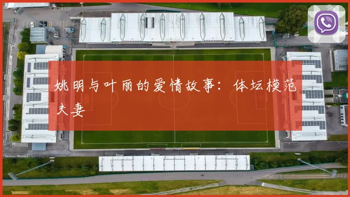 姚明与叶丽的爱情故事:体坛模范夫妻