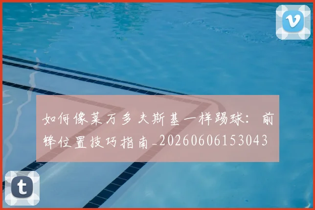 如何像莱万多夫斯基一样踢球：前锋位置技巧指南_20260606153043