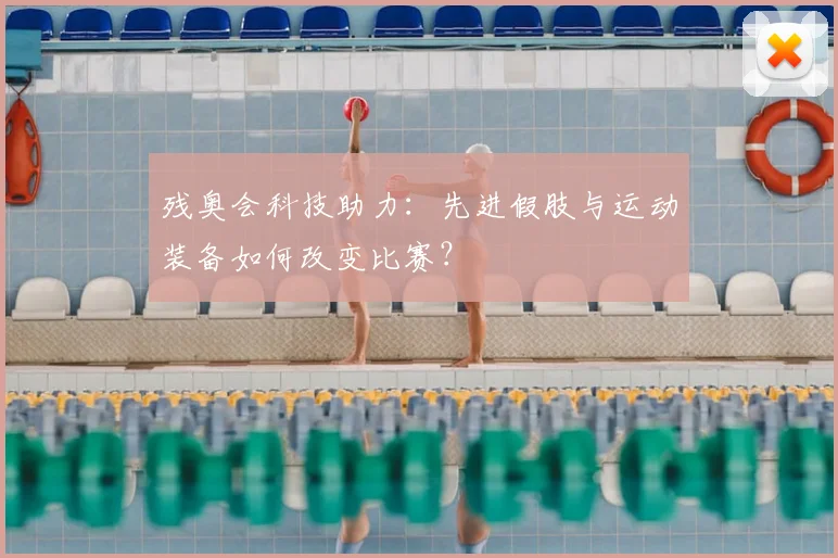 残奥会科技助力：先进假肢与运动装备如何改变比赛？