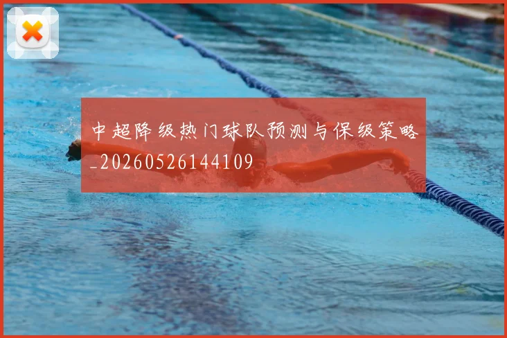 中超降级热门球队预测与保级策略_20260526144109