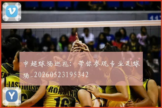 中超球场巡礼：带你参观专业足球场_20260523195342
