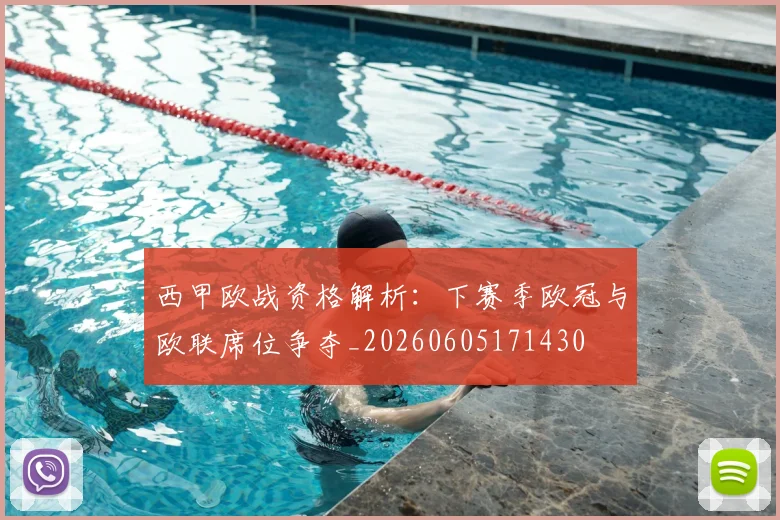 西甲欧战资格解析：下赛季欧冠与欧联席位争夺_20260605171430